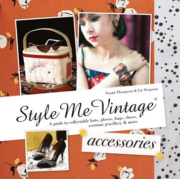 Style Me Vintage: Accessories - Naomi Thompson - Liz Tregenza