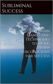 Subliminal Success: Ten Fun Brain Games to Reach Your Brain s Potential