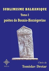 Sublimisme balkanique : Poètes de Bosnie-Herzégovine - Tome 2