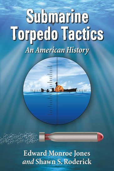 Submarine Torpedo Tactics - Edward Monroe Jones - Shawn S. Roderick