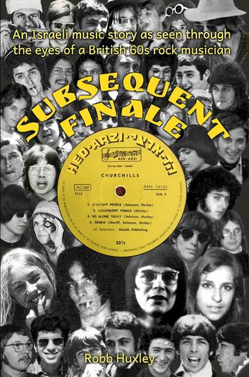 Subsequent Finale - An Israeli music story experienced through the eyes of a British 60s rock musician - Robb Huxley