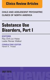 Substance Use Disorders: Part I, An Issue of Child and Adolescent Psychiatric Clinics of North America