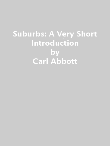 Suburbs: A Very Short Introduction - Carl Abbott