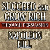 Succeed and Grow Rich Through Persuasion