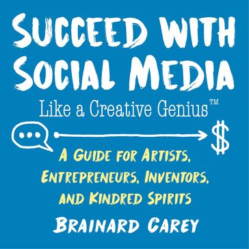 Succeed with Social Media Like a Creative Genius - Brainard Carey