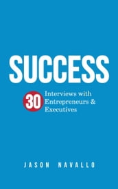 Success: 30 Interviews with Entrepreneurs & Executives