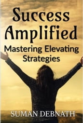 Success Amplified: Mastering Elevating Strategies