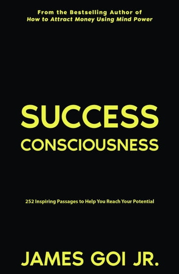 Success Consciousness: 252 Inspiring Passages to Help You Reach Your Potential - James Goi Jr.