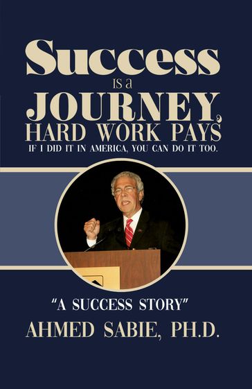 Success Is a Journey, Hard Work Pays - PH.D. Ahmed Sabie