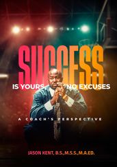 Success Is Yours, No Excuses: A Coach s Perspective