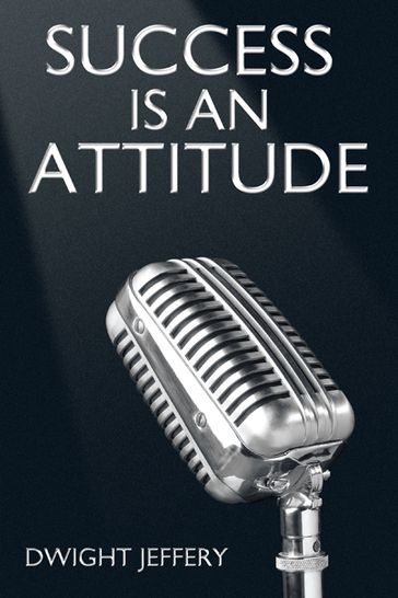 Success Is an Attitude - Dwight Jeffery