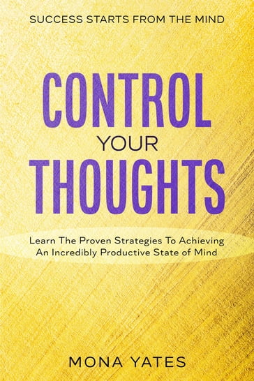 Success Starts From The Mind - Control Your Thoughts - Mona Yates