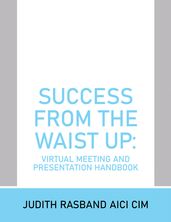 Success from the Waist Up: Virtual Meeting and Presentation Handbook