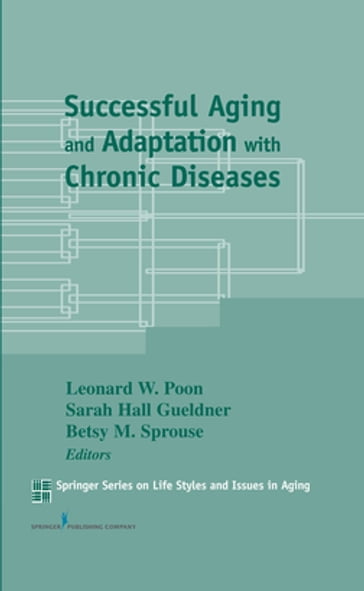 Successful Aging and Adaptation with Chronic Diseases - Betsy M. Sprouse - PhD - Sarah H. Gueldner - FGSA - FNAP - FAGHE - Leonard W. Poon - DPhil