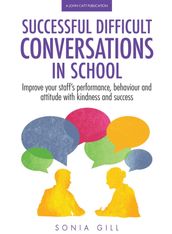 Successful Difficult Conversations: Improve your team s performance, behaviour and attitude with kindness and success