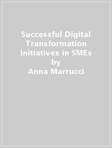 Successful Digital Transformation Initiatives in SMEs - Anna Marrucci - Riccardo Rialti