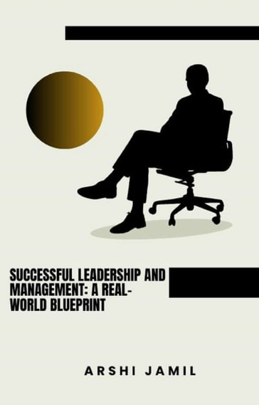 Successful Leadership and Management: A Real-World Blueprint - Arshi Jamil