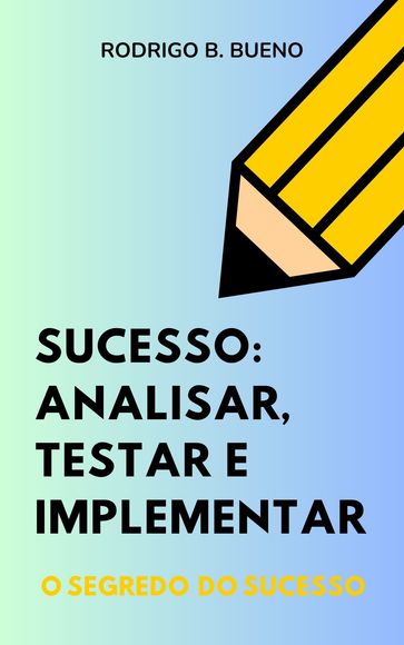 Sucesso: Analisar, Testar e Implementar: Empreendedor digital com sucesso - Rodrigo B. Bueno