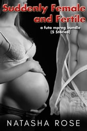 Suddenly Female And Fertile: A Futa Mpreg Bundle
