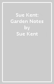 Sue Kent: Garden Notes