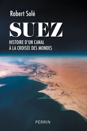 Suez - Histoire d un canal à la croisée des mondes