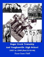 Sugar Creek Township and Vaughnsville High School 1937 to 1949 (Part B 43-46)