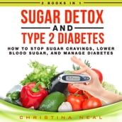 Sugar Detox and Type 2 Diabetes: 2 Books in 1: How to Stop Sugar Cravings, Lower Blood Sugar, and Manage Diabetes