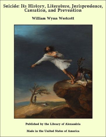 Suicide: Its History, Literature, Jurisprudence, Causation, and Prevention - William Wynn Westcott