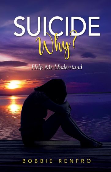 Suicide... Why? Help Me Understand - Bobbie Renfro