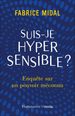 Suis-je hypersensible ? Enquête sur un pouvoir méconnu