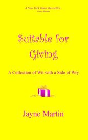 Suitable for Giving: A Collection of Wit with a Side of Wry