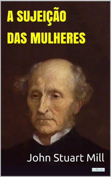 A Sujeição das Mulheres - Stuart Mill - John Stuart Mill