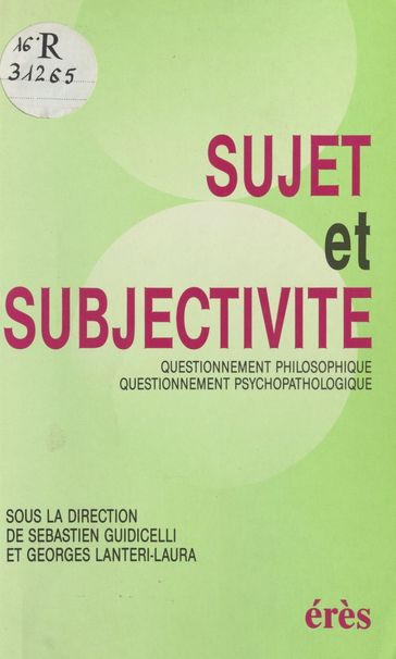 Sujet et Subjectivité : Questionnement philosophique, questionnement psychopathologique, actes - Georges Lantéri-Laura - Sébastien Guidicelli