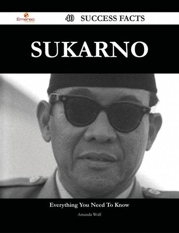 Sukarno 40 Success Facts - Everything you need to know about Sukarno - Amanda Wolf