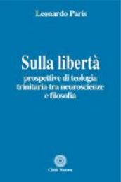 Sulla libertà. Prospettive di teologia trinitaria tra neuroscienze e filosofia