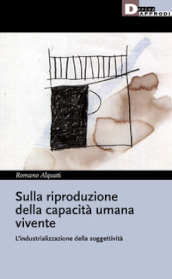 Sulla riproduzione della capacità umana vivente. L industrializzazione della soggettività