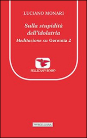 Sulla stupidità dell idolatria. Meditazione su Geremia. 2.