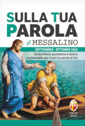 Sulla tua parola. Messalino. Santa messa quotidiana e letture commentate per vivere la parola di Dio. Settembre-Ottobre 2023