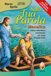 Sulla tua parola. Messalino. Letture della messa commentate per vivere la parola di Dio. Marzo-aprile 2018