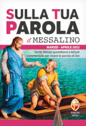 Sulla tua parola. Messalino. Santa messa quotidiana e letture commentate per vivere la parola di Dio. Marzo-aprile 2023