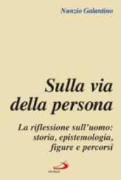 Sulla via della persona. La riflessione sull uomo: storia, epistemologia, figure e percorsi