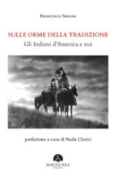 Sulle orme della tradizione. Gli Indiani d America e noi. Ediz. ampliata