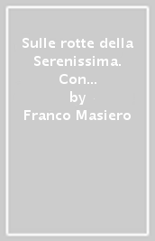 Sulle rotte della Serenissima. Con il «Vistona» verso gli scali veneziani del Levante