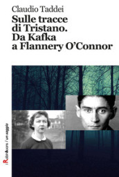 Sulle tracce di Tristano. Da Kafka a Flannery O Connor