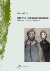 Sulle tracce del surrealismo (flaneurs, visionari, sognatori). Ediz. illustrata