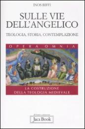 Sulle vie dell Angelico. Teologia, storia e contemplazione. La costruzione della teologia medievale