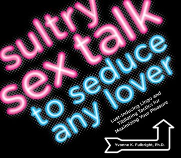 Sultry Sex Talk to Seduce Any Lover - Yvonne Fulbright