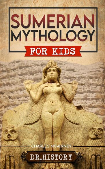 Sumerian Mythology: Enchanting Ancient History and the Most Influential Events of Sumerian Mythology for Kids - Dr. History