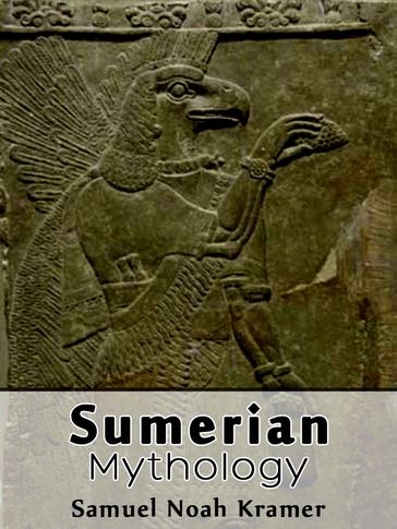 Sumerian Mythology - Samuel Noah Kramer