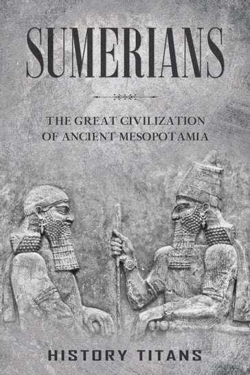 Sumerians: The Great Civilization of Ancient Mesopotamia - History Titans